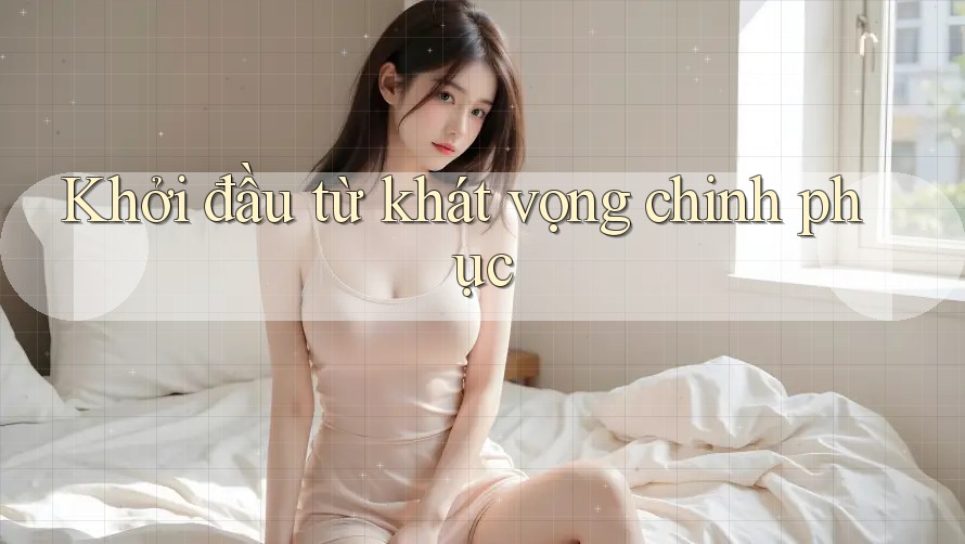 Khởi đầu từ khát vọng chinh phục Khởi đầu từ khát vọng chinh phục