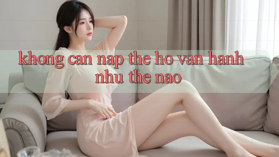 “Không Cần Nạp Thẻ” – Họ Vận Hành Như Thế Nào?