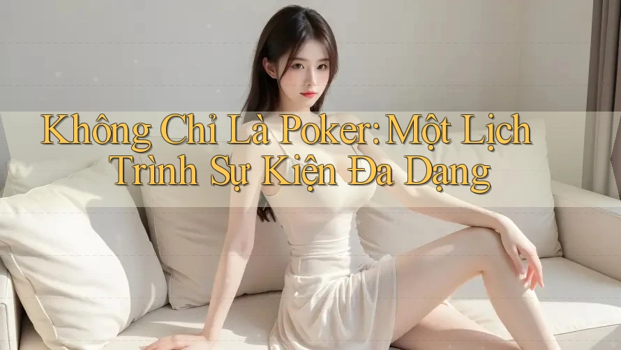 Không Chỉ Là Poker: Một Lịch Trình Sự Kiện Đa Dạng