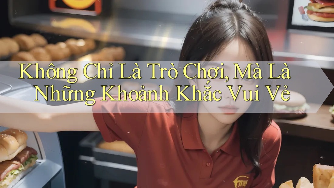 Không Chỉ Là Trò Chơi, Mà Là Những Khoảnh Khắc Vui Vẻ