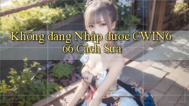 không đăng nhập được cwin666 cách sửa