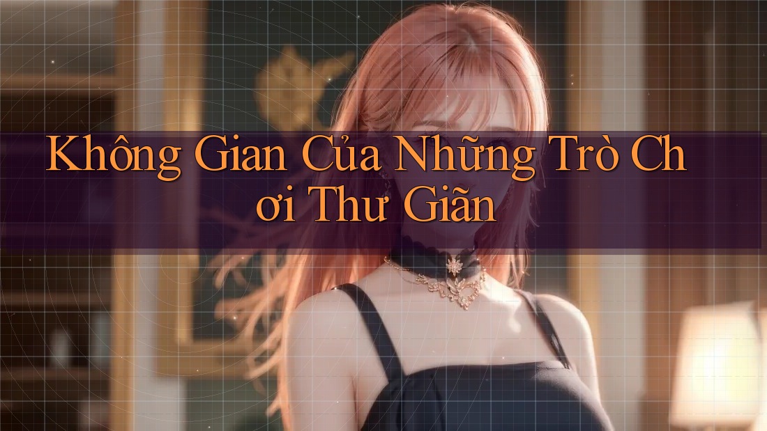 Không Gian Của Những Trò Chơi Thư Giãn Không Gian Của Những Trò Chơi Thư Giãn