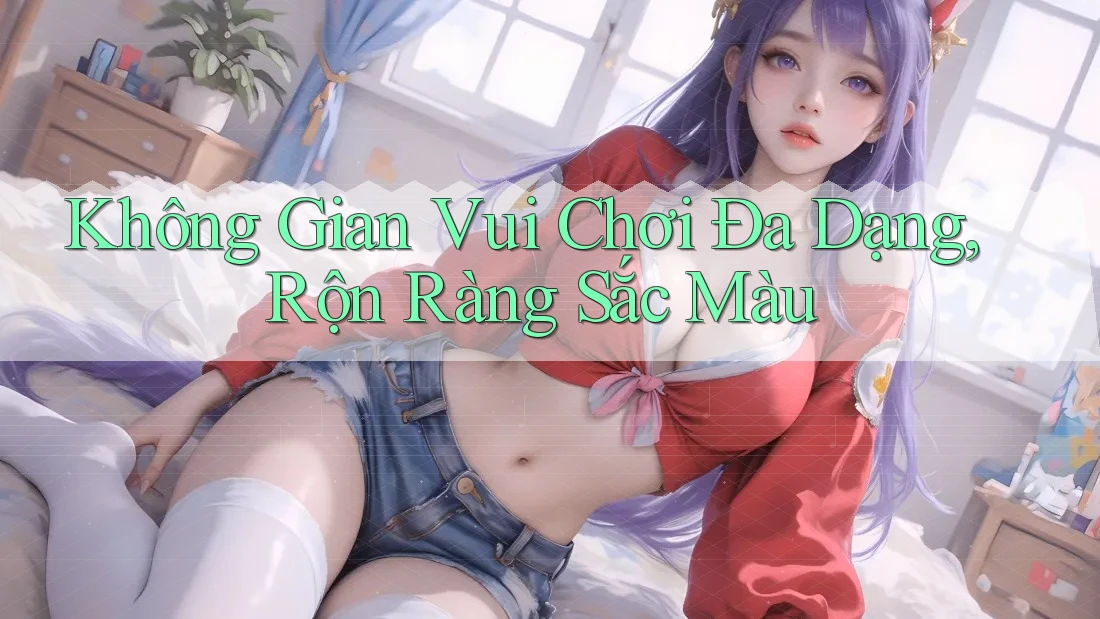 Không Gian Vui Chơi Đa Dạng, Rộn Ràng Sắc Màu