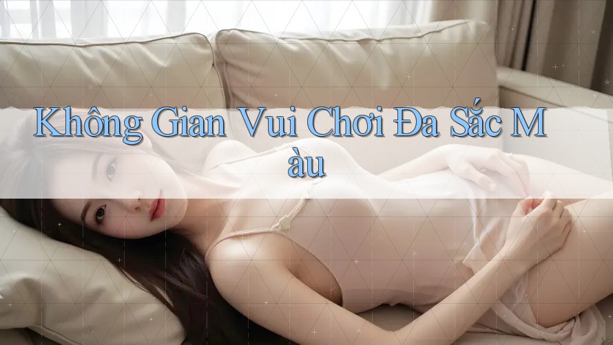 Không Gian Vui Chơi Đa Sắc Màu Không Gian Vui Chơi Đa Sắc Màu