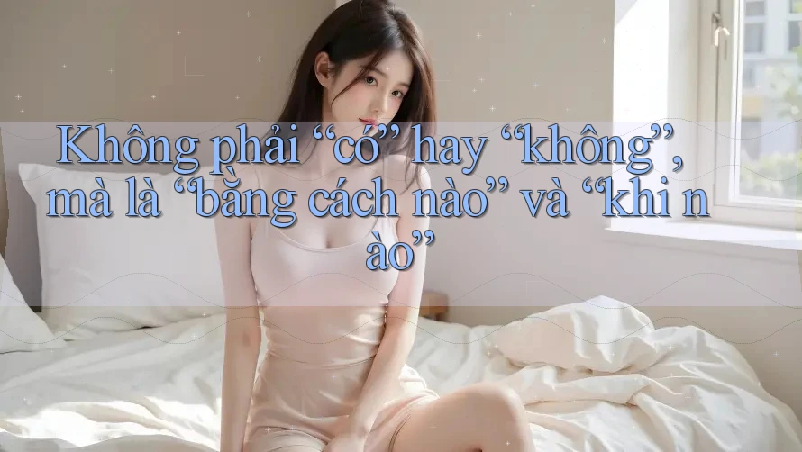 Không phải “có” hay “không”, mà là “bằng cách nào” và “khi nào” Không phải “có” hay “không”, mà là “bằng cách nào” và “khi nào”