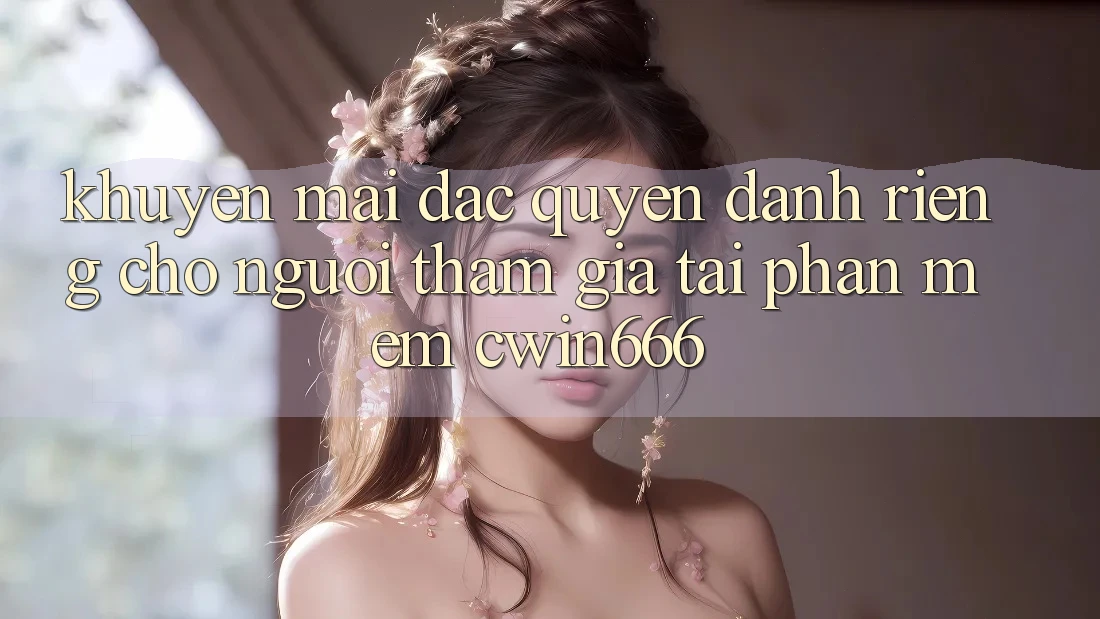Khuyến mãi Đặc Quyền Dành Riêng Cho Người tham gia Tải Phần mềm Cwin666 Khuyến mãi Đặc Quyền Dành Riêng Cho Người tham gia Tải Phần mềm Cwin666