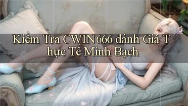 kiểm tra cwin666 đánh giá thực tế minh bạch