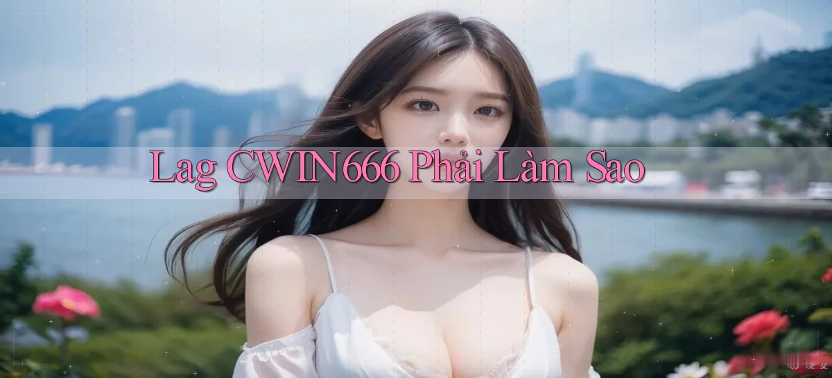 lag cwin666 phải làm sao