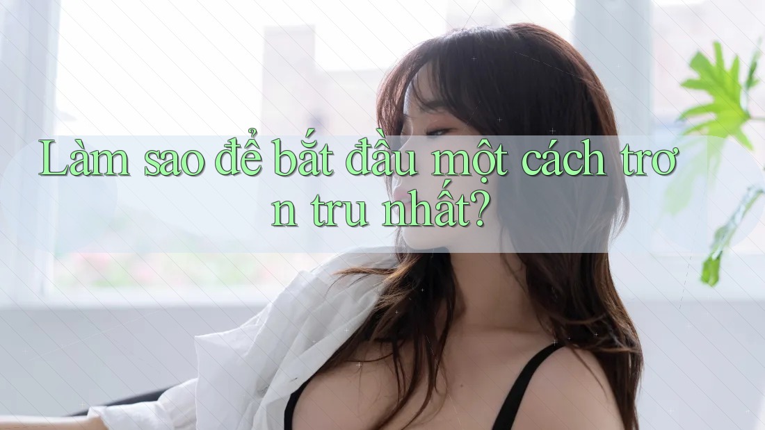 Làm sao để bắt đầu một cách trơn tru nhất? Làm sao để bắt đầu một cách trơn tru nhất?