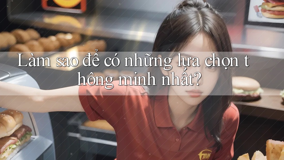 Làm sao để có những lựa chọn thông minh nhất? Làm sao để có những lựa chọn thông minh nhất?