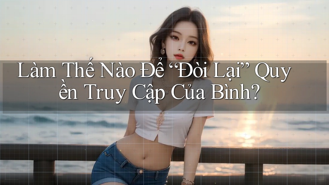 Làm Thế Nào Để “Đòi Lại” Quyền Truy Cập Của Bình? Làm Thế Nào Để “Đòi Lại” Quyền Truy Cập Của Bình?