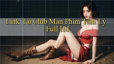 link tải club man phim tâm lý full hd