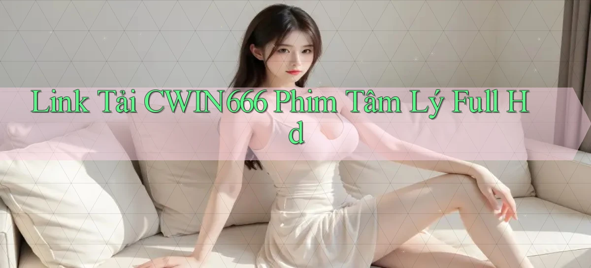 link tải cwin666 phim tâm lý full hd