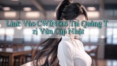 link vào cwin666 tại Quảng Trị vừa cập nhật