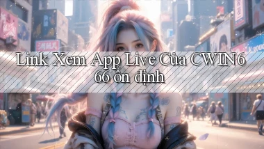 link xem app live của cwin666 ổn định