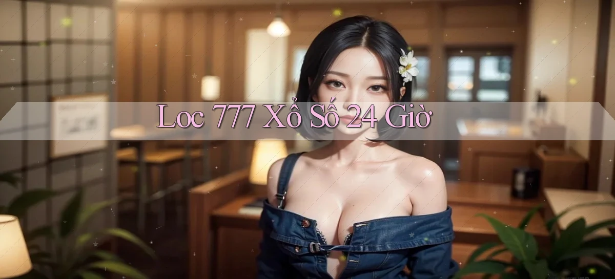 loc 777 xổ số 24 giờ
