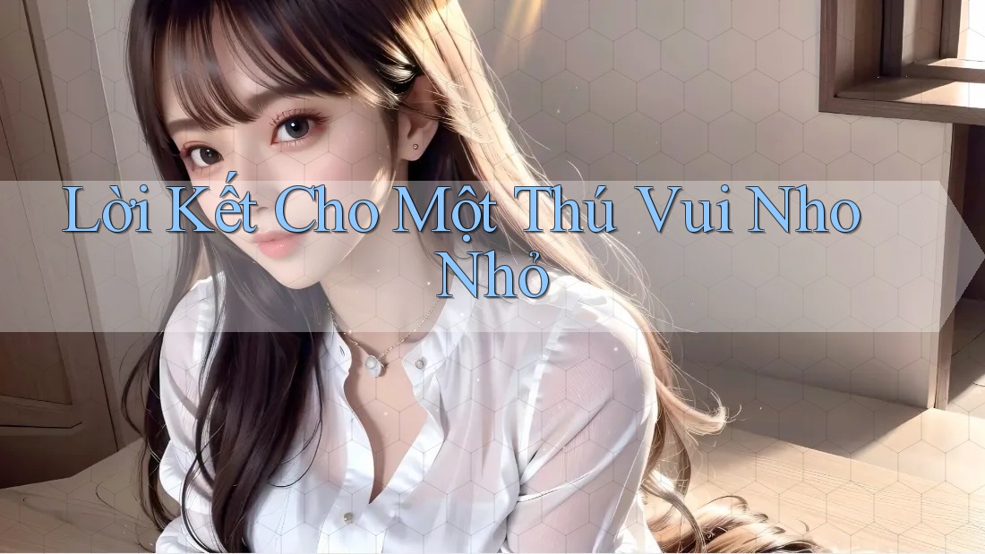 Lời Kết Cho Một Thú Vui Nho Nhỏ Lời Kết Cho Một Thú Vui Nho Nhỏ