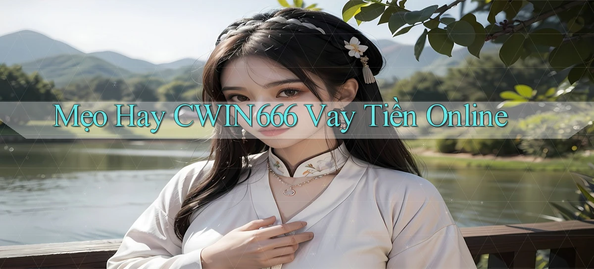 mẹo hay cwin666 vay tiền online
