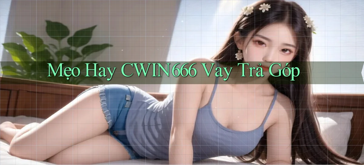 mẹo hay cwin666 vay trả góp