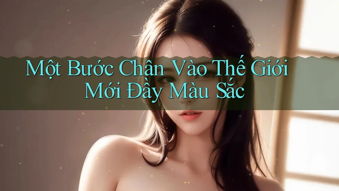 Một Bước Chân Vào Thế Giới Mới Đầy Màu Sắc Một Bước Chân Vào Thế Giới Mới Đầy Màu Sắc