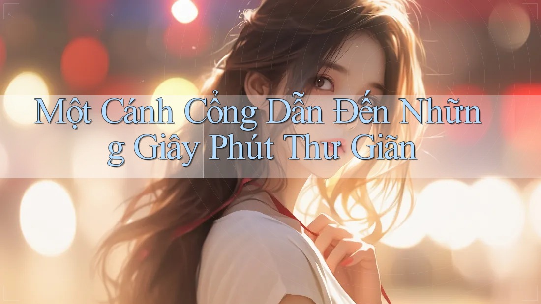 Một Cánh Cổng Dẫn Đến Những Giây Phút Thư Giãn Một Cánh Cổng Dẫn Đến Những Giây Phút Thư Giãn