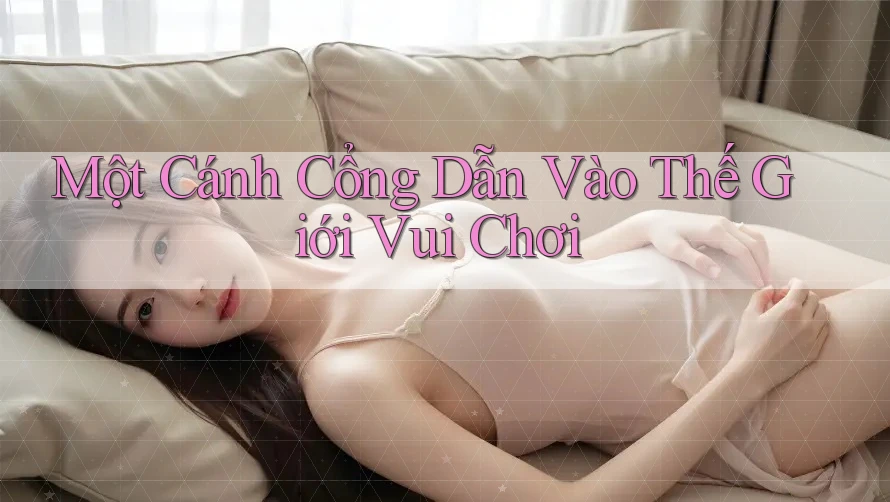 Một Cánh Cổng Dẫn Vào Thế Giới Vui Chơi Một Cánh Cổng Dẫn Vào Thế Giới Vui Chơi