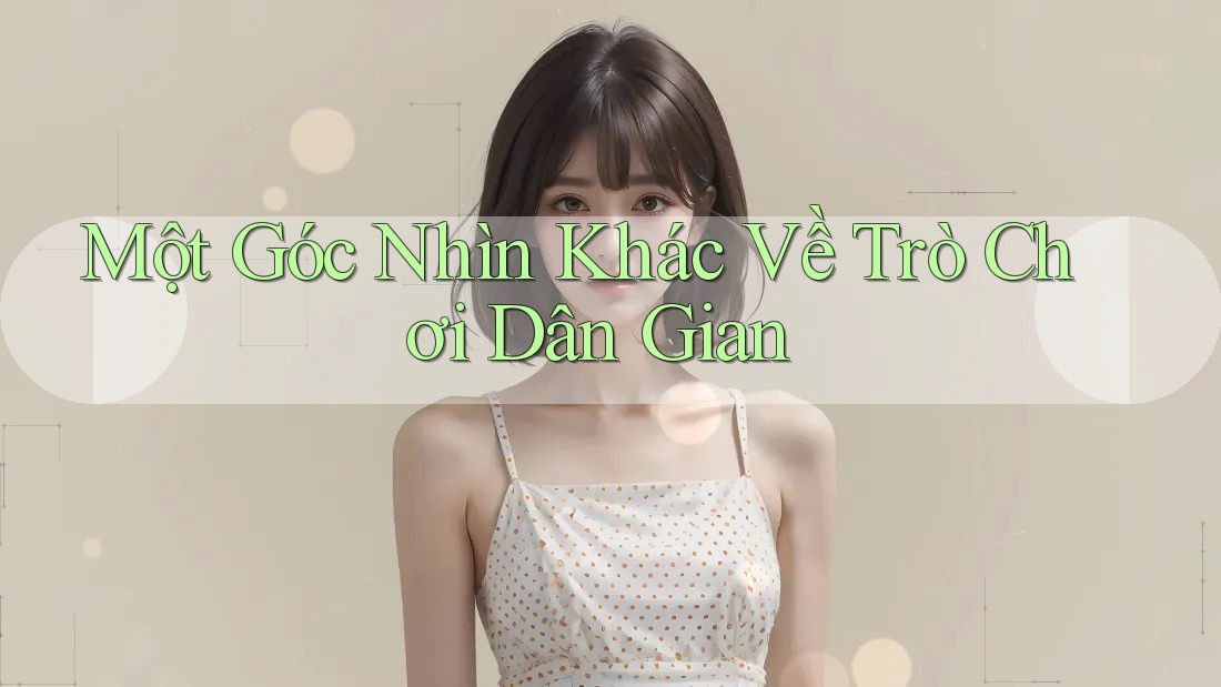 Một Góc Nhìn Khác Về Trò Chơi Dân Gian