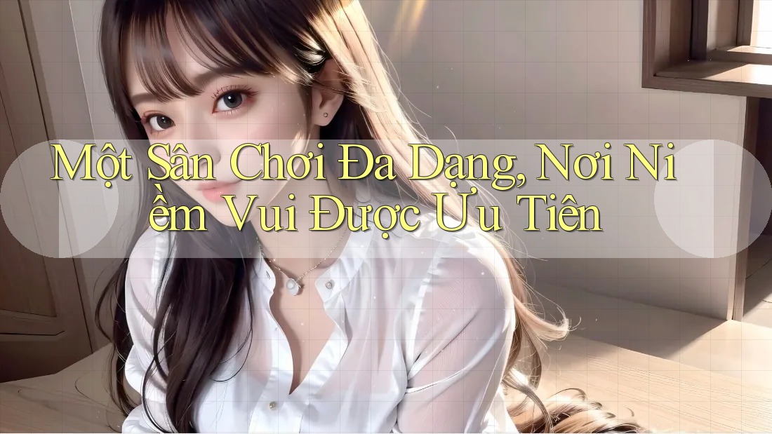 Một Sân Chơi Đa Dạng, Nơi Niềm Vui Được Ưu Tiên
