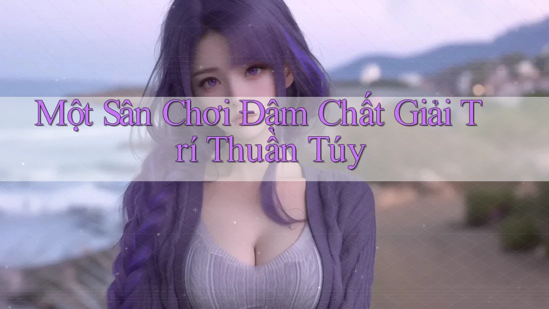 Một Sân Chơi Đậm Chất Giải Trí Thuần Túy
