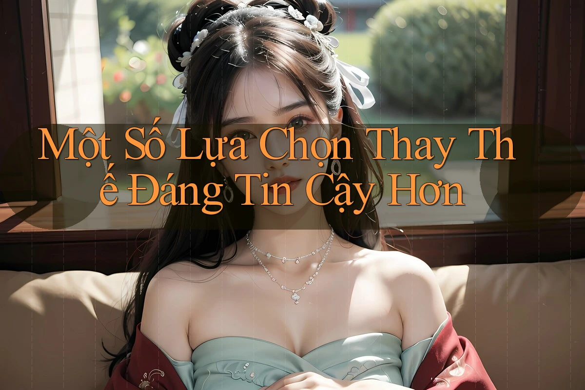 Một Số Lựa Chọn Thay Thế Đáng Tin Cậy Hơn