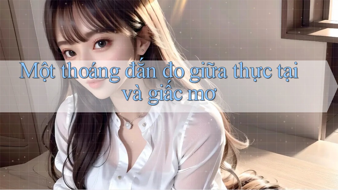 Một thoáng đắn đo giữa thực tại và giấc mơ