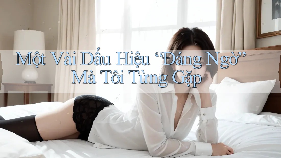 Một Vài Dấu Hiệu “Đáng Ngờ” Mà Tôi Từng Gặp Một Vài Dấu Hiệu “Đáng Ngờ” Mà Tôi Từng Gặp