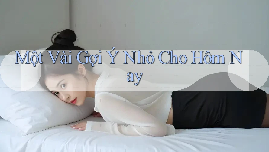 Một Vài Gợi Ý Nhỏ Cho Hôm Nay
