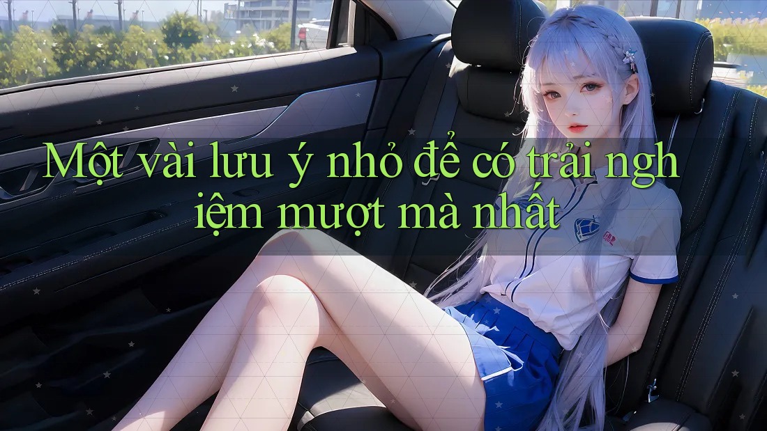 Một vài lưu ý nhỏ để có trải nghiệm mượt mà nhất Một vài lưu ý nhỏ để có trải nghiệm mượt mà nhất