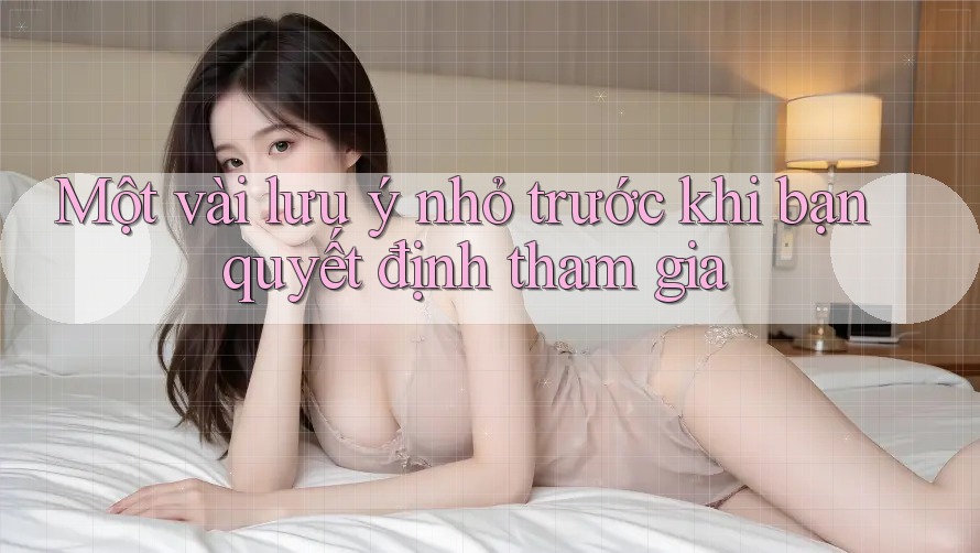 Một vài lưu ý nhỏ trước khi bạn quyết định tham gia Một vài lưu ý nhỏ trước khi bạn quyết định tham gia