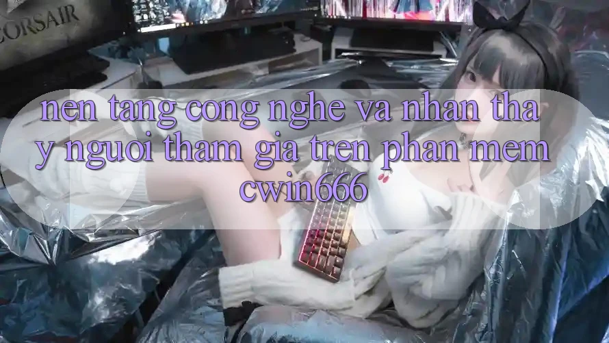 Nền Tảng Công Nghệ Và Nhận thấy Người tham gia Trên Phần mềm Cwin666