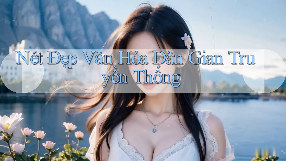 Nét Đẹp Văn Hóa Dân Gian Truyền Thống