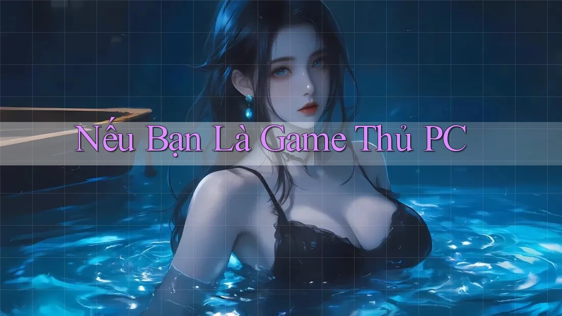 Nếu Bạn Là Game Thủ PC
