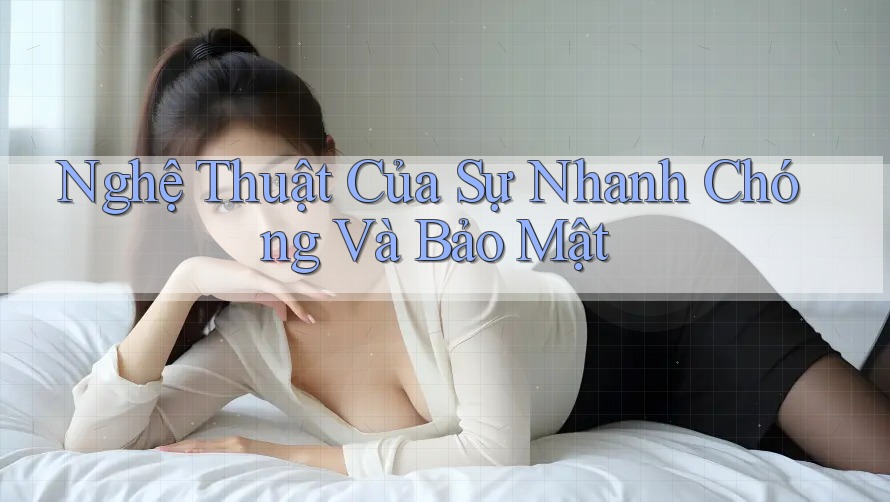 Nghệ Thuật Của Sự Nhanh Chóng Và Bảo Mật