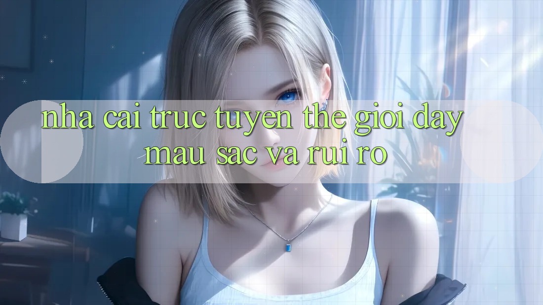 “Nhà cái” Trực Tuyến - Thế Giới Đầy Màu Sắc Và Rủi Ro