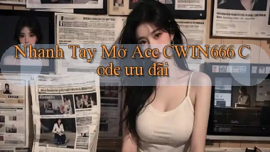 nhanh tay mở acc cwin666 code ưu đãi