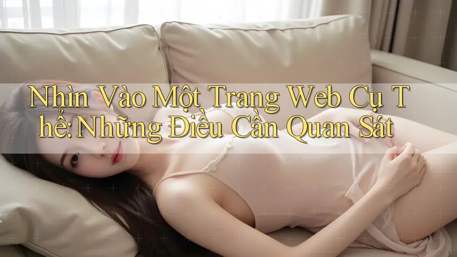 Nhìn Vào Một Trang Web Cụ Thể: Những Điều Cần Quan Sát