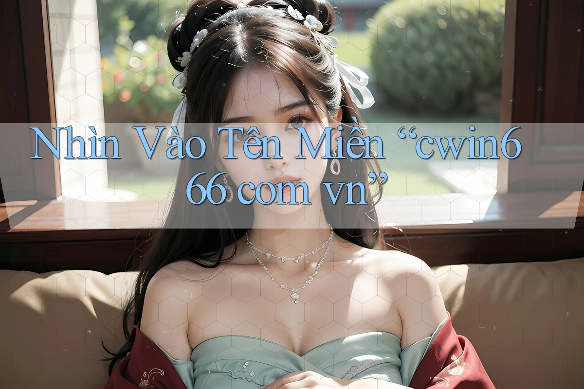 Nhìn Vào Tên Miền “cwin666 com vn”