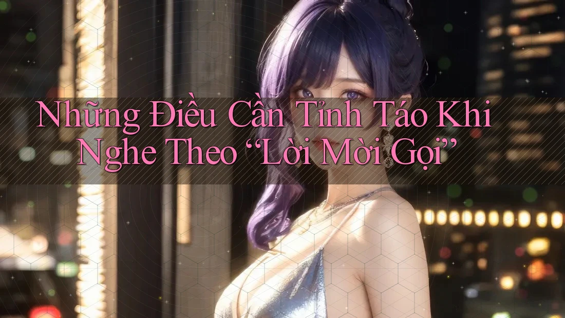 Những Điều Cần Tỉnh Táo Khi Nghe Theo “Lời Mời Gọi”