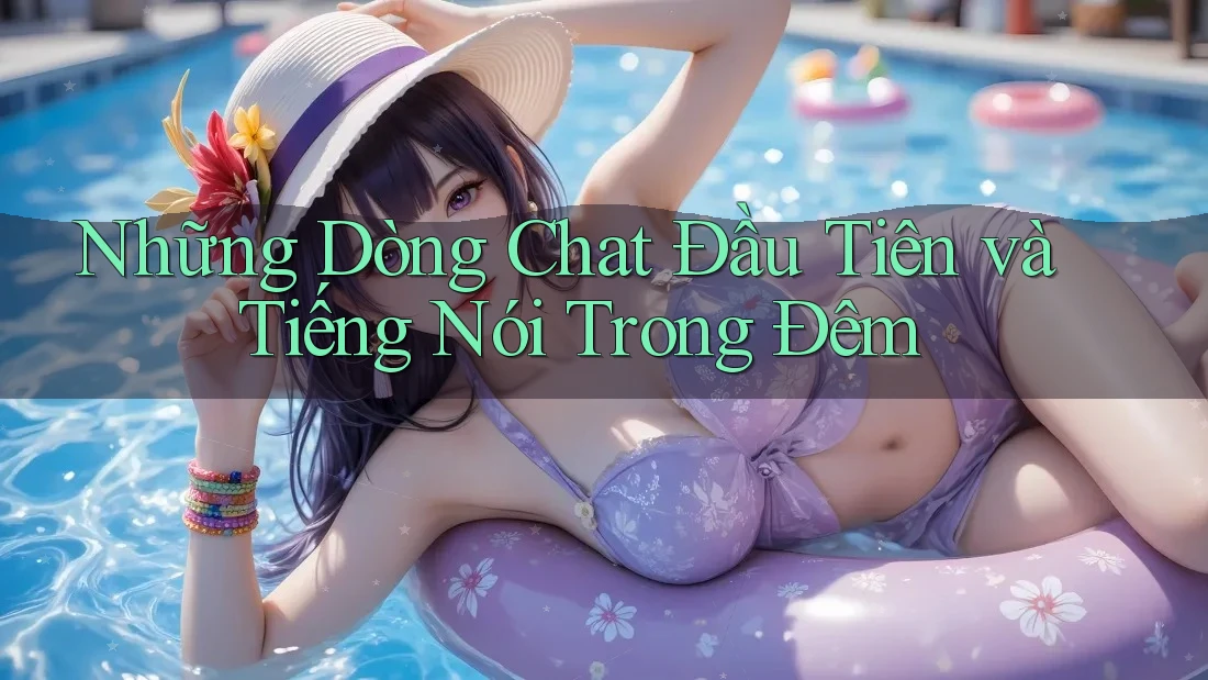 Những Dòng Chat Đầu Tiên và Tiếng Nói Trong Đêm