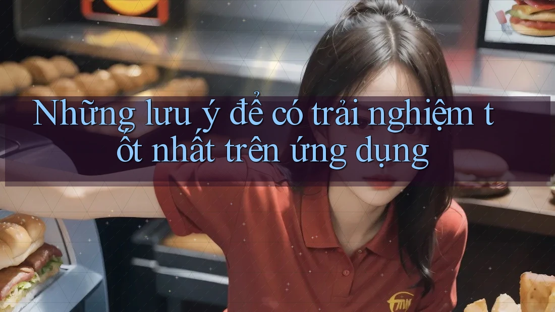 Những lưu ý để có trải nghiệm tốt nhất trên ứng dụng