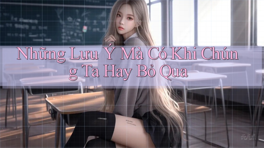 Những Lưu Ý Mà Có Khi Chúng Ta Hay Bỏ Qua Những Lưu Ý Mà Có Khi Chúng Ta Hay Bỏ Qua