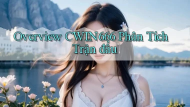 overview cwin666 phân tích trận đấu