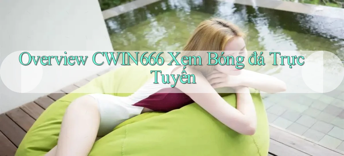 overview cwin666 xem bóng đá trực tuyến