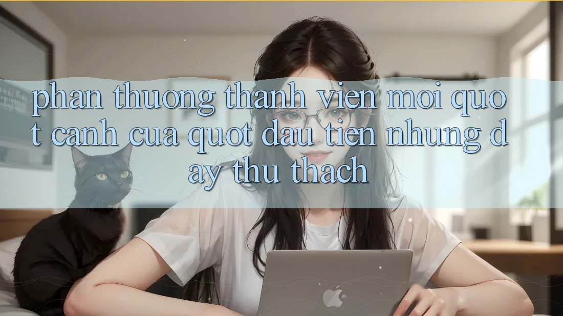 Phần Thưởng Thành Viên Mới - " Cánh Cửa" Đầu Tiên Nhưng Đầy Thử Thách
